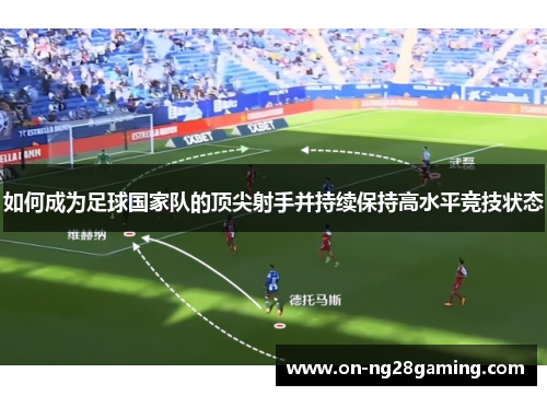 如何成为足球国家队的顶尖射手并持续保持高水平竞技状态