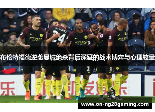 布伦特福德逆袭曼城绝杀背后深藏的战术博弈与心理较量