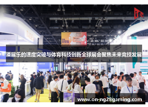 潘展乐的速度突破与体育科技创新全球展会聚焦未来竞技发展