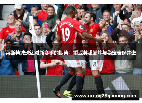 莱斯特城球迷对新赛季的期待：重返英超巅峰与稳定表现并进