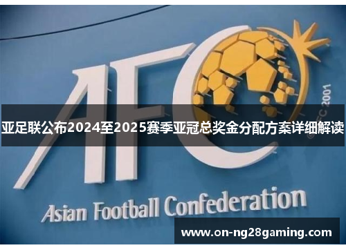 亚足联公布2024至2025赛季亚冠总奖金分配方案详细解读 亚足联公布2024至2025赛季亚冠总奖金分配方案详细解读